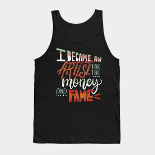 I Became An Artist for the Money and Fame Tank Top